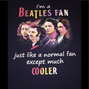 Beatles Fan-Except Much Cooler T Shirt